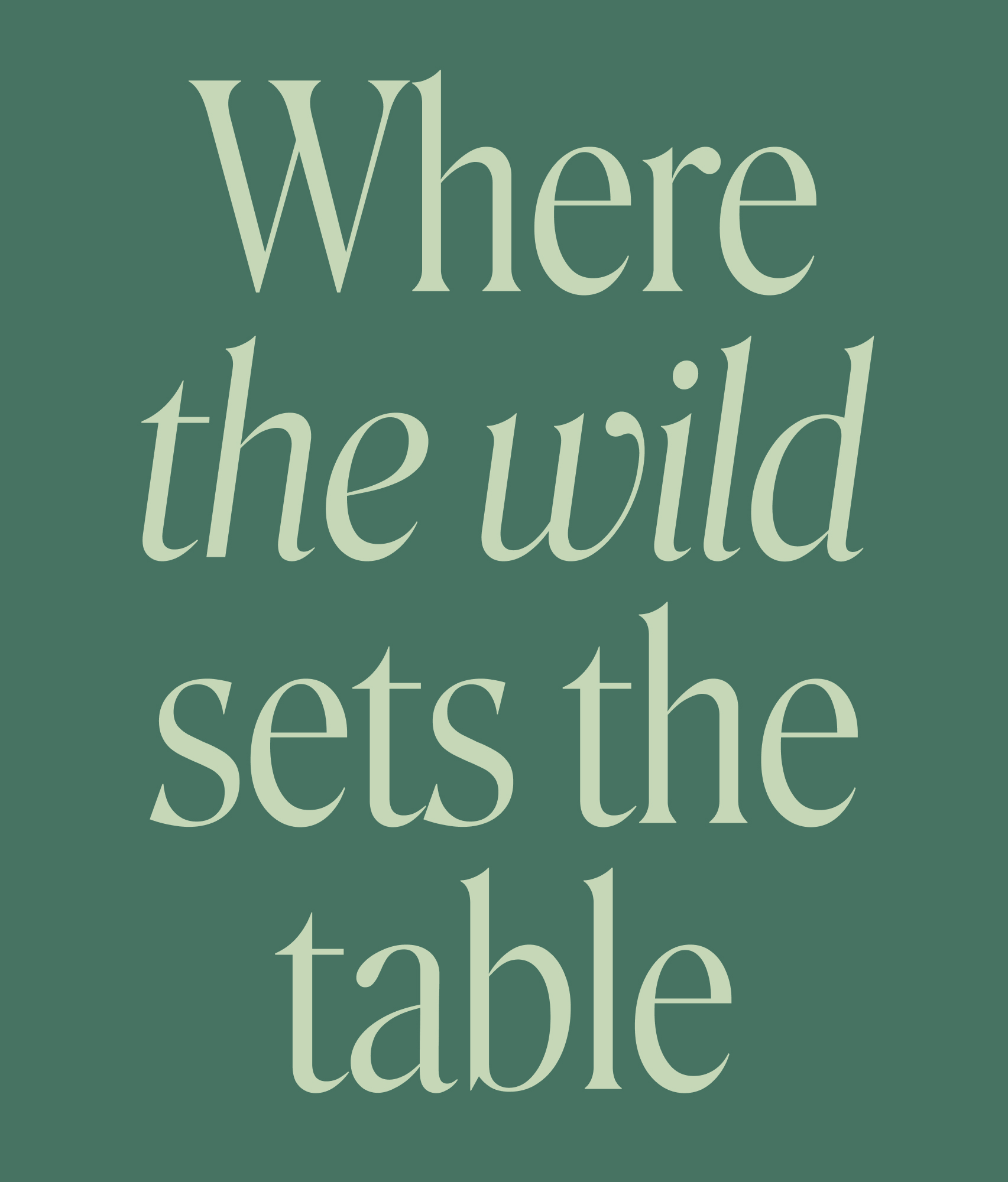 Deep pine green with ‘Where the wild sets the table’ set large in pale sage, a fern reaching
      in from the top right, mushrooms growing up from the foot and a butterfly at the left