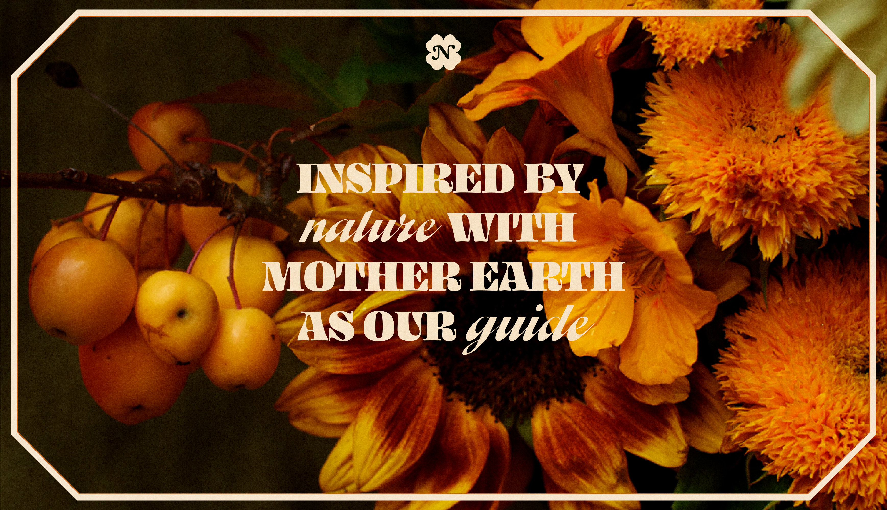 Inspired by nature with Mother Earth as our guide, laid over a close-up of marigolds and crab apples