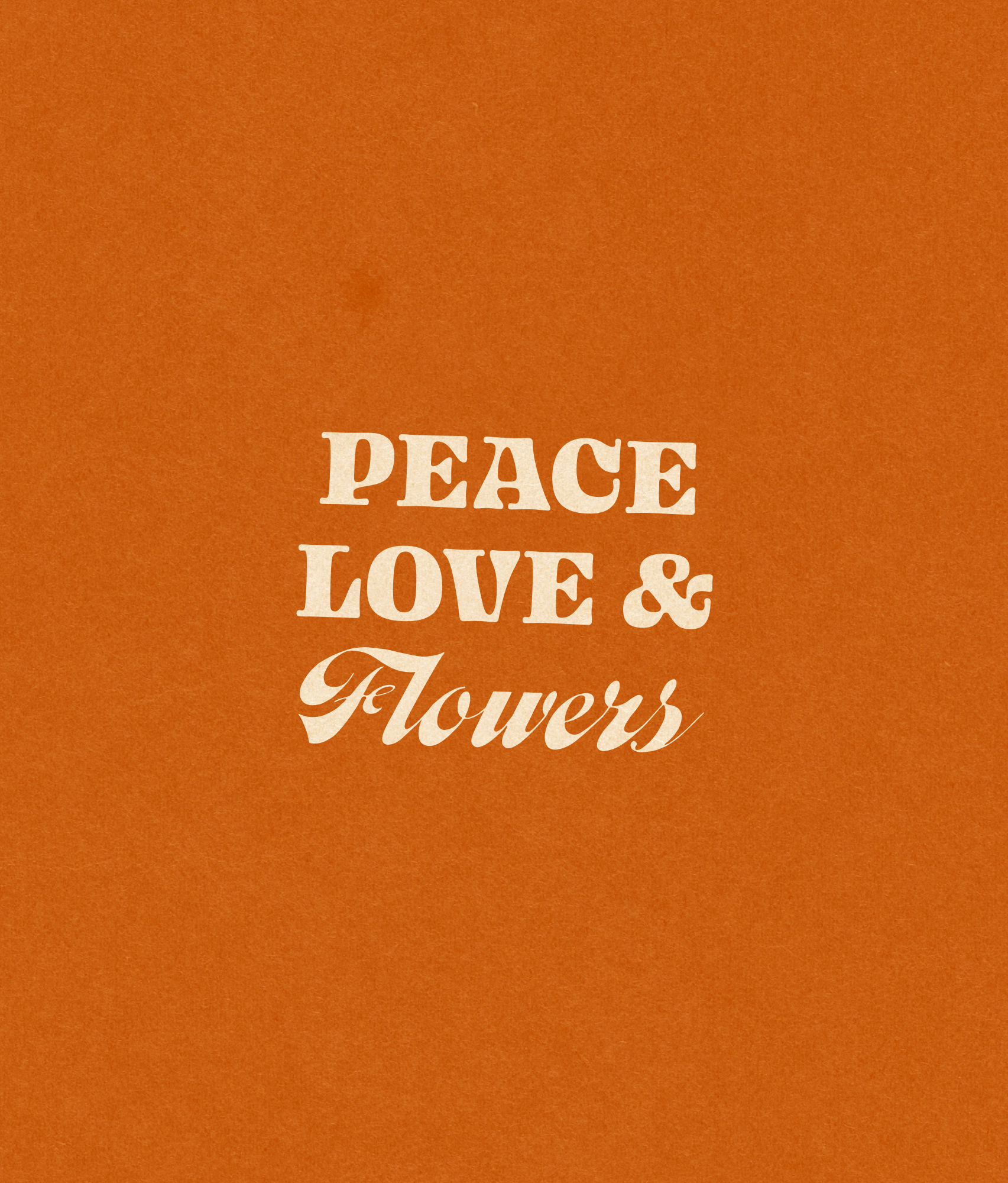 Peace, Love & Flowers set in cream on burnt orange, the last word in a flowing script