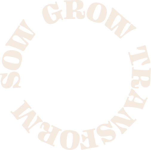 Sow, Grow, Transform